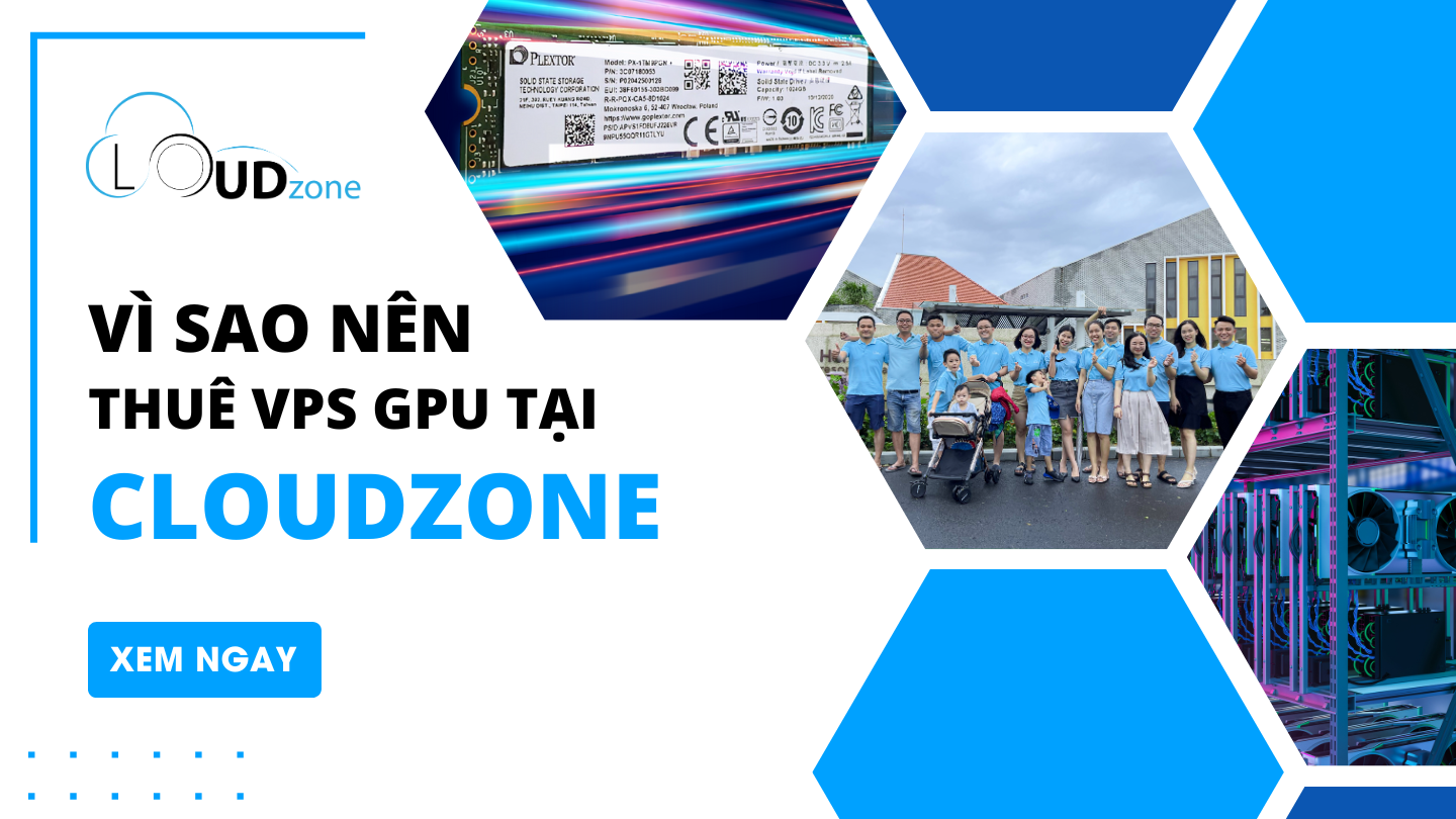 Vì sao nên thuê VPS GPU tại Cloudzone (1)
